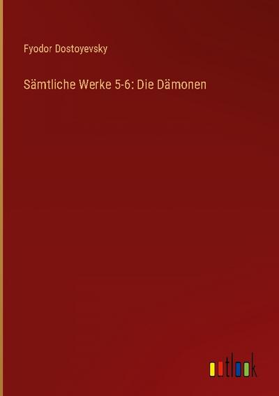 Sämtliche Werke 5-6: Die Dämonen