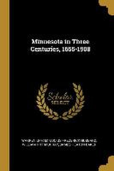 Minnesota in Three Centuries, 1655-1908
