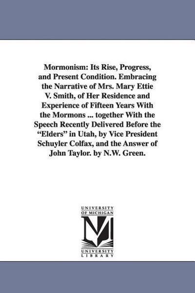 Mormonism: Its Rise, Progress, and Present Condition. Embracing the Narrative of Mrs. Mary Ettie V. Smith, of Her Residence and E