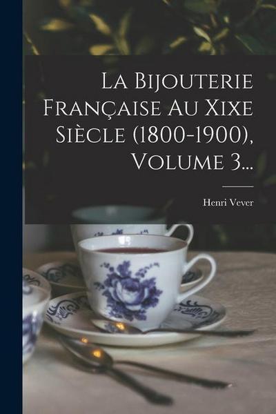 La Bijouterie Française Au Xixe Siècle (1800-1900), Volume 3...