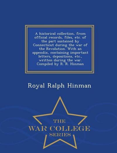 A historical collection, from official records, files, etc. of the part sustained by Connecticut during the war of the Revolution. With an appendix, c