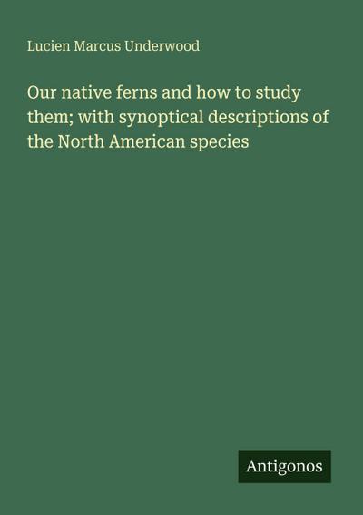 Our native ferns and how to study them; with synoptical descriptions of the North American species