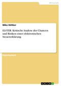 ELSTER. Kritische Analyse der Chancen und Risiken einer elektronischen Steuererklärung von Mike Höltker | Ebook