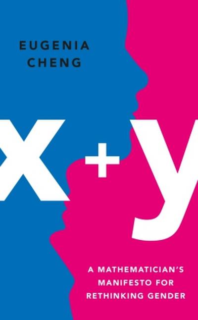 x+y: A Mathematician’s Manifesto for Rethinking Gender