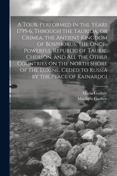 A Tour, Performed in the Years 1795-6, Through the Taurida, or Crimea, the Antient Kingdom of Bosphorus, the Once-powerful Republic of Tauric Cherson