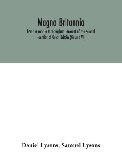 Magna Britannia; being a concise topographical account of the several counties of Great Britain (Volume VI)