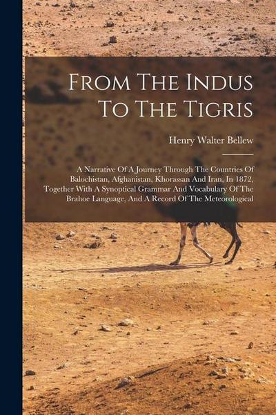 From The Indus To The Tigris: A Narrative Of A Journey Through The Countries Of Balochistan, Afghanistan, Khorassan And Iran, In 1872, Together With
