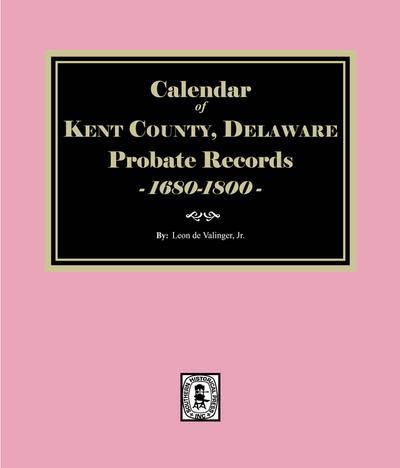 Calendar of Kent County, Delaware Probate Records 1680-1800