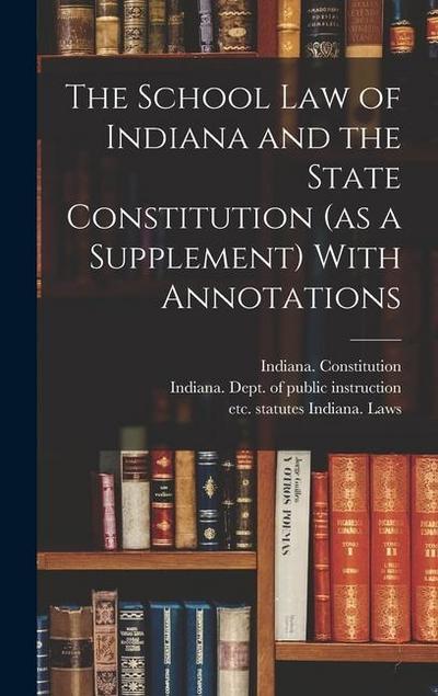 The School Law of Indiana and the State Constitution (as a Supplement) With Annotations