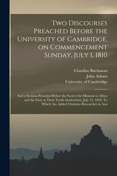 Two Discourses Preached Before the University of Cambridge, on Commencement Sunday, July 1, 1810: and a Sermon Preached Before the Society for Mission