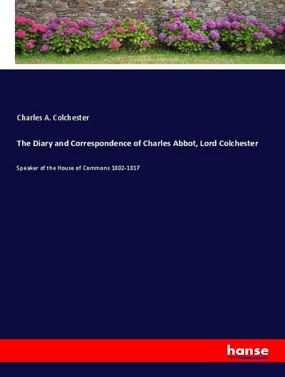 The Diary and Correspondence of Charles Abbot, Lord Colchester