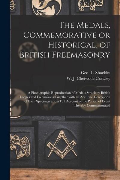The Medals, Commemorative or Historical, of British Freemasonry: a Photographic Reproduction of Medals Struck by British Lodges and Freemasons Togethe