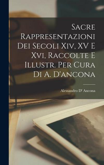 Sacre Rappresentazioni Dei Secoli Xiv, XV E Xvi, Raccolte E Illustr. Per Cura Di A. D’ancona