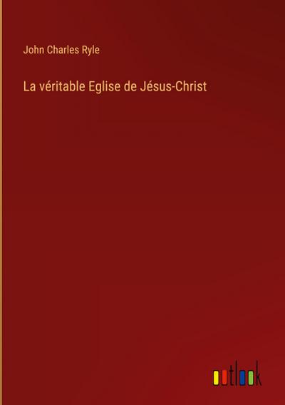 La véritable Eglise de Jésus-Christ