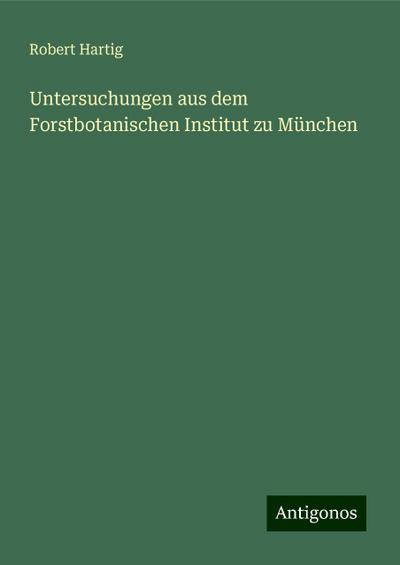 Hartig, R: Untersuchungen aus dem Forstbotanischen Institut