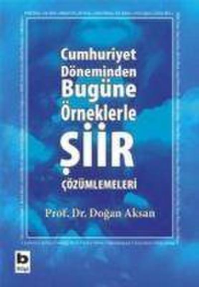 Cumhuriyet Döneminden Bugüne Örneklerle Siir Cözümlemeleri