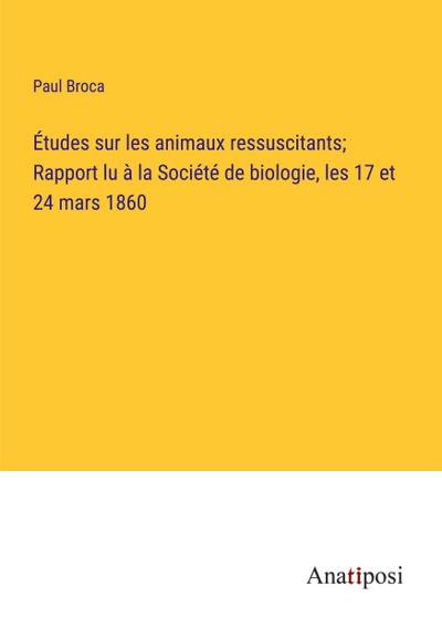 Études sur les animaux ressuscitants; Rapport lu à la Société de biologie, les 17 et 24 mars 1860