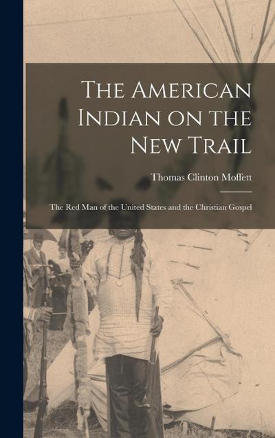 The American Indian on the New Trail: The Red Man of the United States and the Christian Gospel