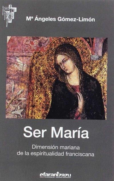 Ser María : dimensión mariana de la espiritualidad franciscana