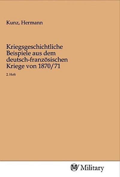 Kriegsgeschichtliche Beispiele aus dem deutsch-französischen Kriege von 1870/71