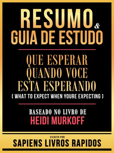 Resumo & Guia De Estudo - Que Esperar Quando Voce Esta Esperando (What To Expect When Youre Expecting) - Baseado No Livro De Heidi Murkoff