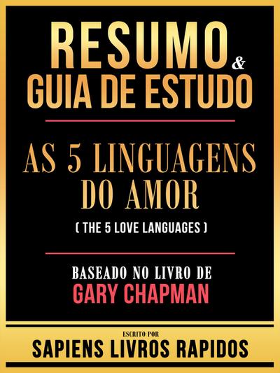 Resumo & Guia De Estudo - As 5 Linguagens Do Amor (The 5 Love Languages) - Baseado No Livro De Gary Chapman