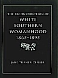 The Reconstruction of White Southern Womanhood, 1865-1895