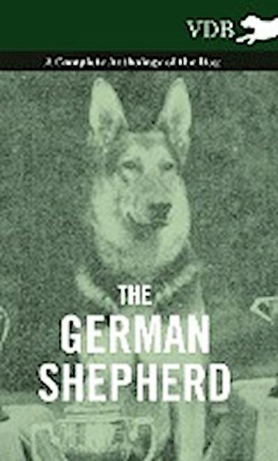 The German Shepherd - A Complete Anthology of the Dog