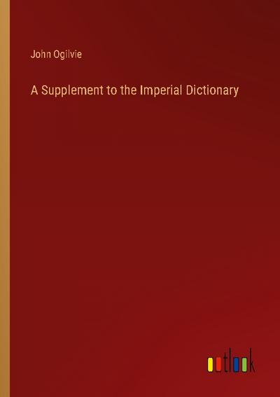 A Supplement to the Imperial Dictionary