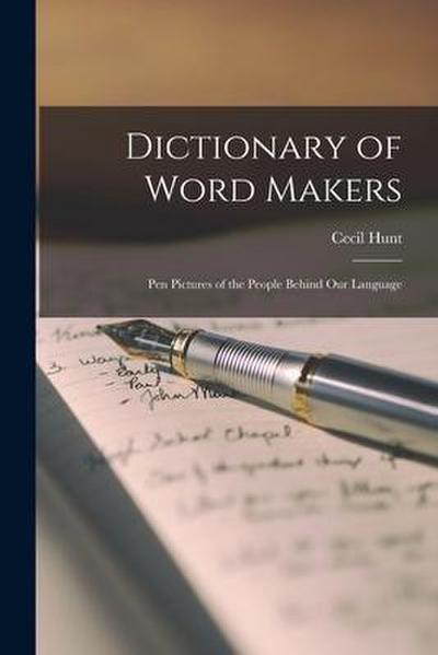 Dictionary of Word Makers: Pen Pictures of the People Behind Our Language