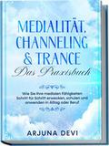 Medialität, Channeling & Trance - Das Praxisbuch