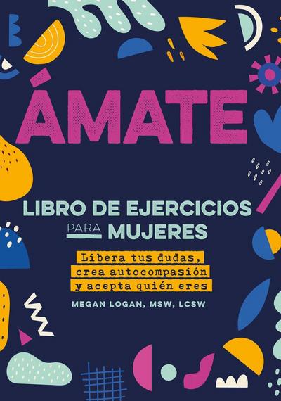 Amate. Libro de Ejercicios Para Mujeres (Antes Amarte a Ti Misma)
