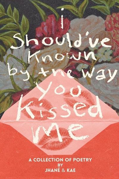 i should’ve known by the way you kissed me