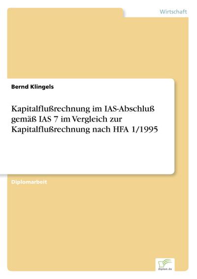 Kapitalflußrechnung im IAS-Abschluß gemäß IAS 7 im Vergleich zur Kapitalflußrechnung nach HFA 1/1995 - Bernd Klingels