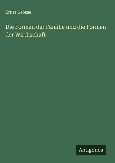 Die Formen der Familie und die Formen der Wirthschaft