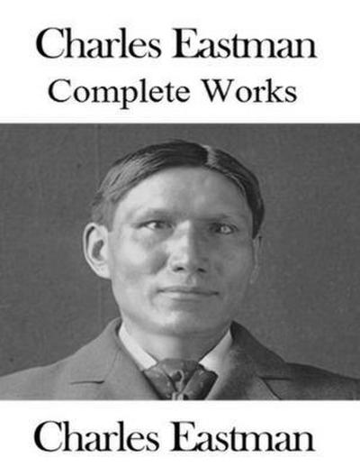 The Complete Works of Charles A. Eastman