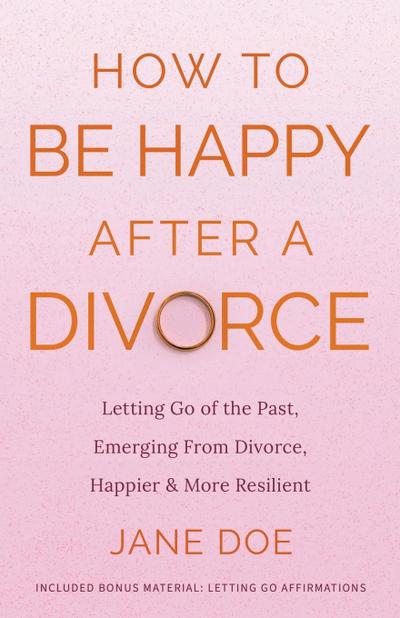 Doe, J: How to be Happy After A Divorce