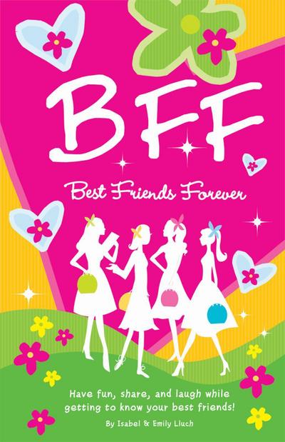 B.F.F. Best Friends Forever: Have Fun, Laugh, and Share While Getting to Know Your Best Friends!