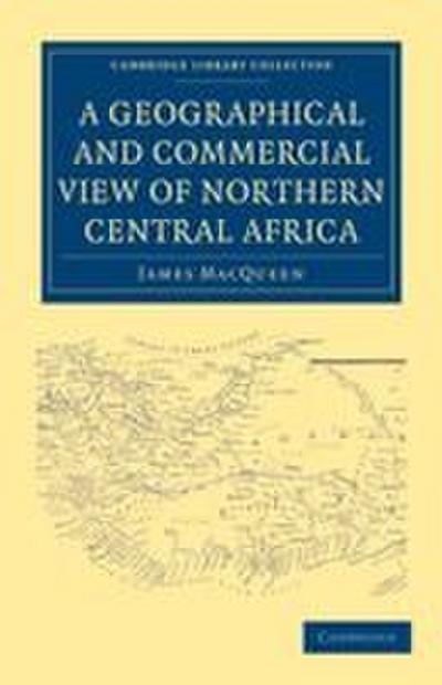 A Geographical and Commercial View of Northern Central             Africa