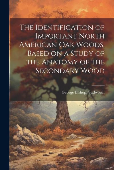 The Identification of Important North American oak Woods, Based on a Study of the Anatomy of the Secondary Wood