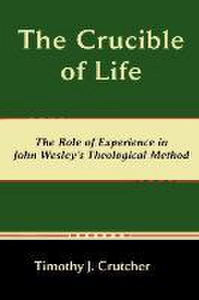 The Crucible of Life, the Role of Experience in John Wesley’s Theological Method