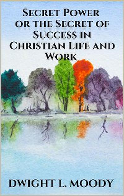 Secret Power  - or the Secret of Success in Christian Life and Work