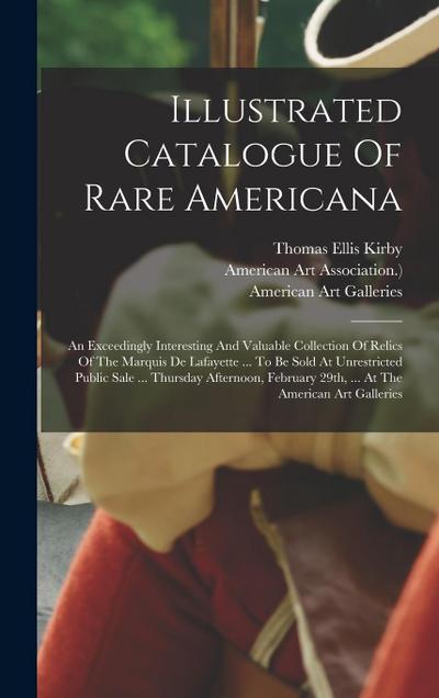 Illustrated Catalogue Of Rare Americana: An Exceedingly Interesting And Valuable Collection Of Relics Of The Marquis De Lafayette ... To Be Sold At Un