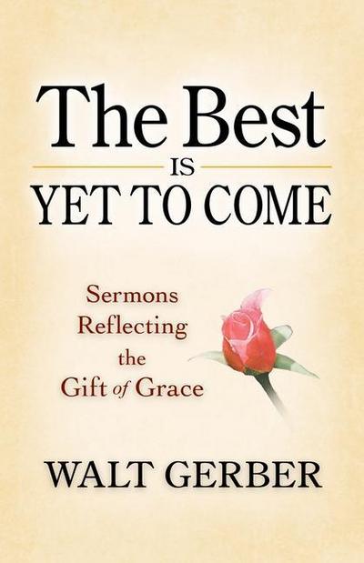 The Best Is Yet to Come: Sermons Reflecting the Gift of Grace