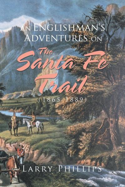 An Englishman’s Adventures on the Santa Fe Trail (1865-1889)