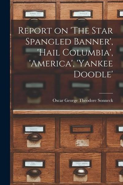 Report on ’The Star Spangled Banner’, ’Hail Columbia’, ’America’, ’Yankee Doodle’