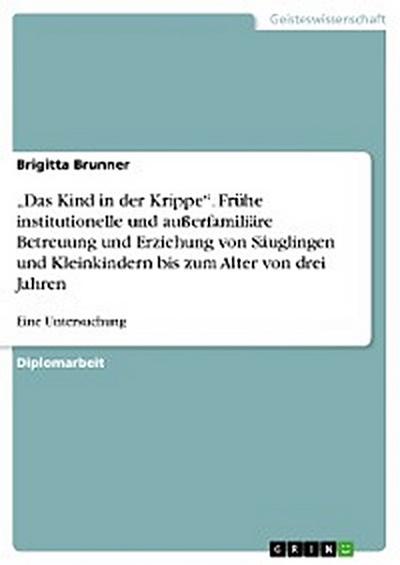 „Das Kind in der Krippe“. Frühe institutionelle und außerfamiliäre Betreuung und Erziehung von Säuglingen und Kleinkindern bis zum Alter von drei Jahren