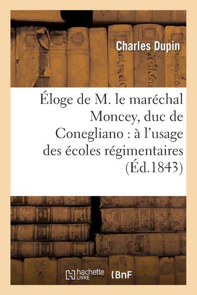 Éloge de M. Le Maréchal Moncey, Duc de Conegliano: À l’Usage Des Écoles Régimentaires