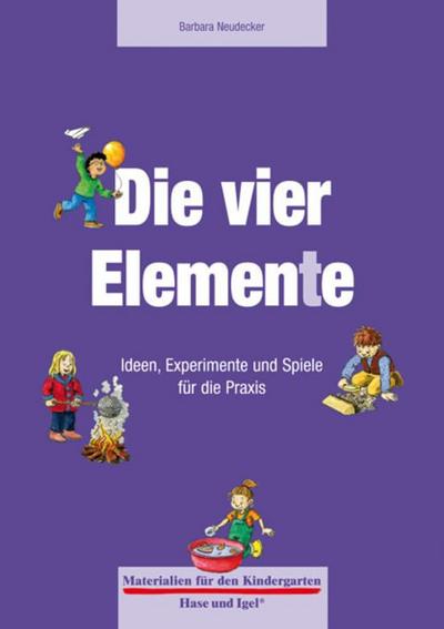 Die vier Elemente: Ideen, Experimente und Spiele für die Praxis (Materialien für den Kindergarten)