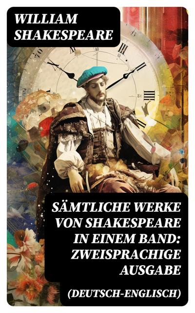 Sämtliche Werke von Shakespeare in einem Band: Zweisprachige Ausgabe (Deutsch-Englisch)